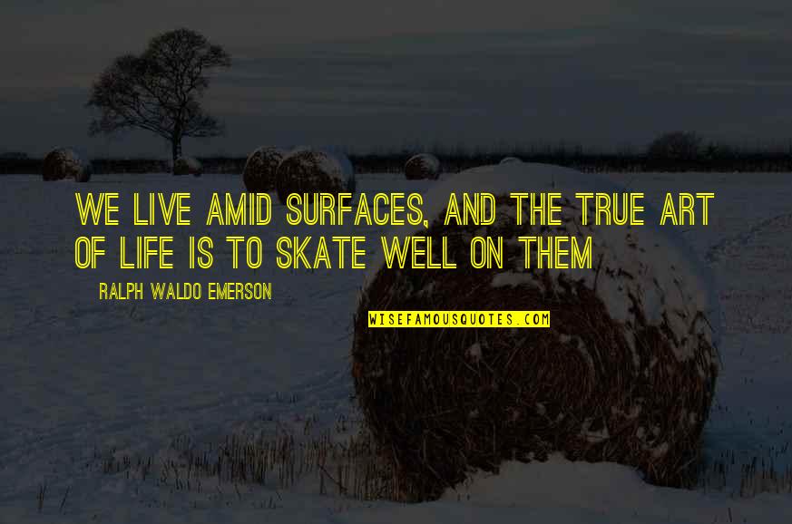 Skate Quotes By Ralph Waldo Emerson: We live amid surfaces, and the true art