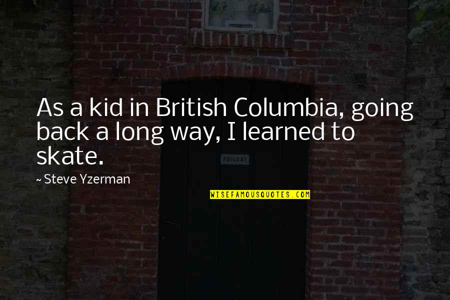 Skate Quotes By Steve Yzerman: As a kid in British Columbia, going back