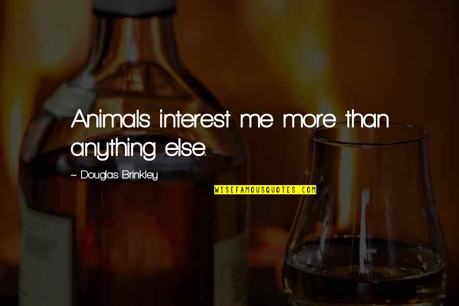 Skateboarded Quotes By Douglas Brinkley: Animals interest me more than anything else. Skateboarded Quotes By Douglas Brinkley: Animals interest me more than anything else.
