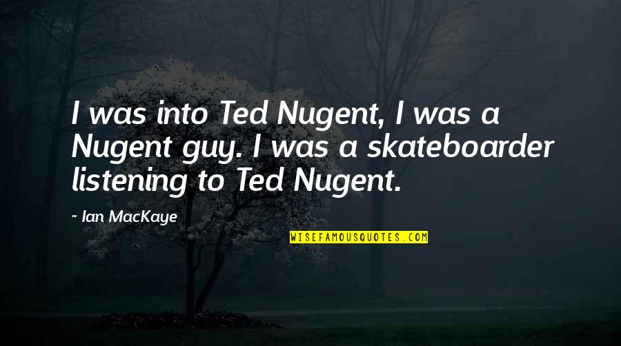 Skateboarder Quotes By Ian MacKaye: I was into Ted Nugent, I was a
