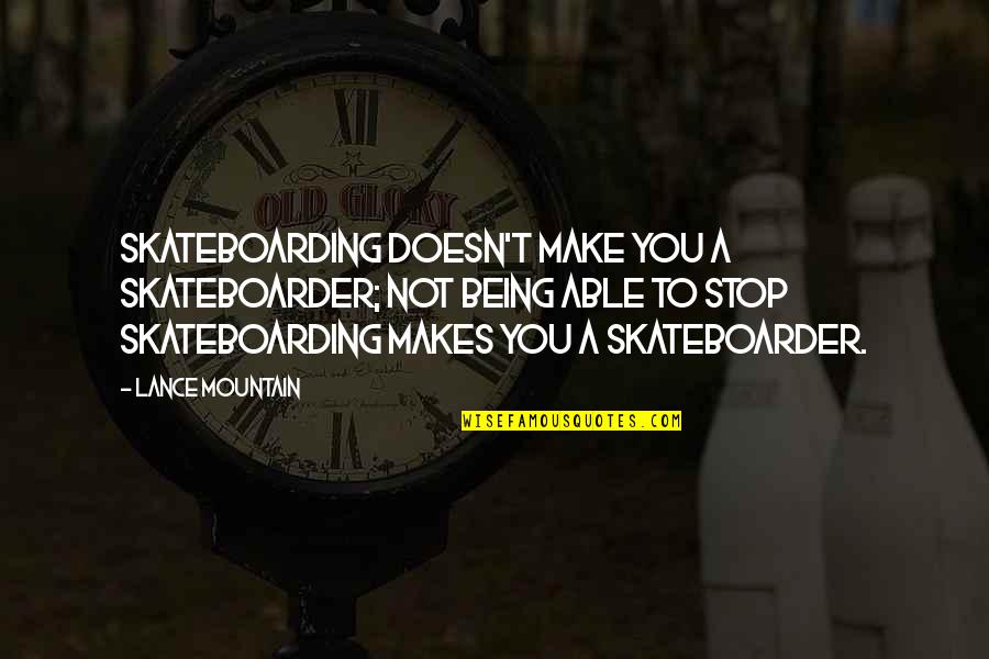 Skateboarder Quotes By Lance Mountain: Skateboarding doesn't make you a skateboarder; not being
