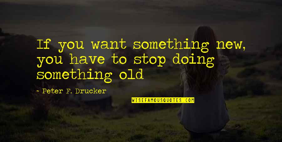 Skateboarder Quotes By Peter F. Drucker: If you want something new, you have to