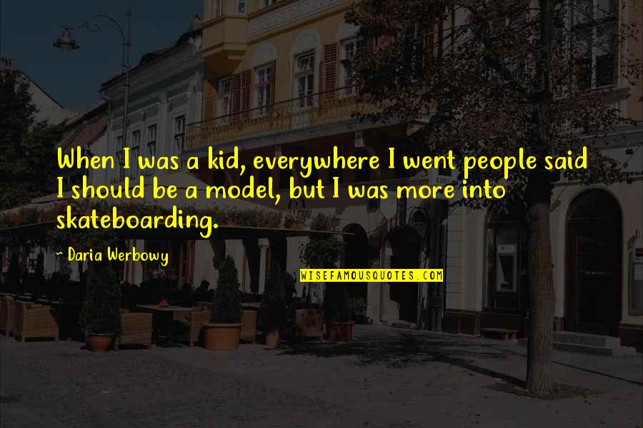 Skateboarding Quotes By Daria Werbowy: When I was a kid, everywhere I went