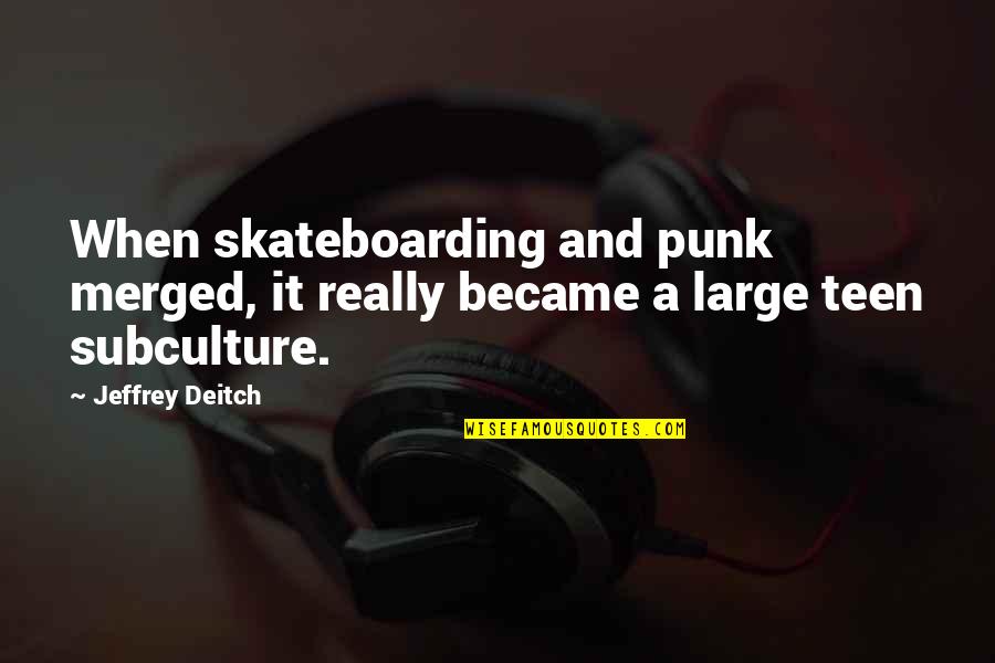 Skateboarding Quotes By Jeffrey Deitch: When skateboarding and punk merged, it really became