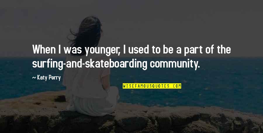 Skateboarding Quotes By Katy Perry: When I was younger, I used to be