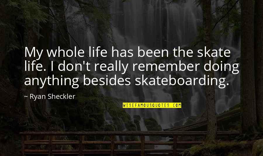 Skateboarding Quotes By Ryan Sheckler: My whole life has been the skate life.