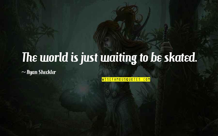 Skated Quotes By Ryan Sheckler: The world is just waiting to be skated. Skated Quotes By Ryan Sheckler: The world is just waiting to be skated.