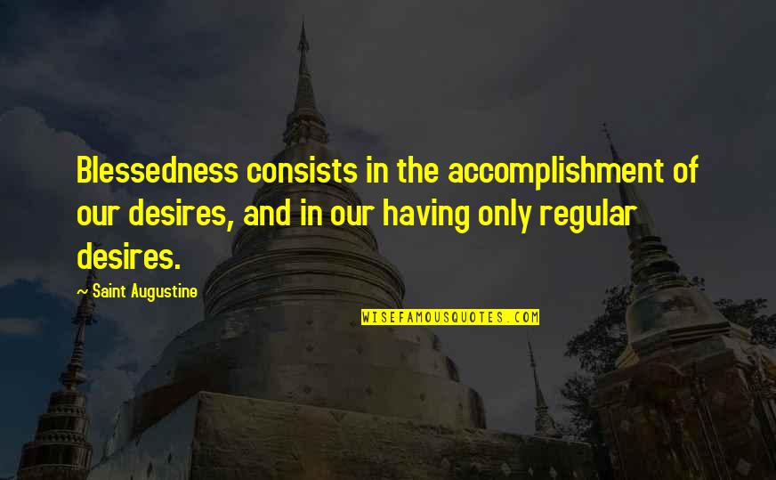 Skateistan Video Quotes By Saint Augustine: Blessedness consists in the accomplishment of our desires,
