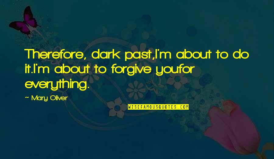Skateland Mesa Quotes By Mary Oliver: Therefore, dark past,I'm about to do it.I'm about