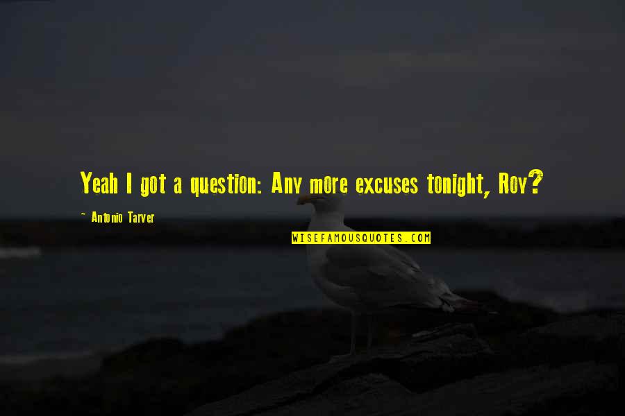 Skater Dude Quotes By Antonio Tarver: Yeah I got a question: Any more excuses