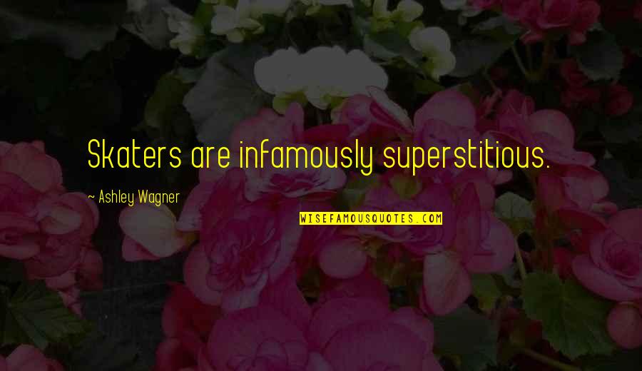 Skaters Quotes By Ashley Wagner: Skaters are infamously superstitious. Skaters Quotes By Ashley Wagner: Skaters are infamously superstitious.