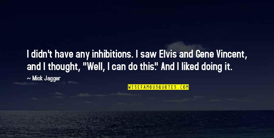 Skaters Quotes By Mick Jagger: I didn't have any inhibitions. I saw Elvis Skaters Quotes By Mick Jagger: I didn't have any inhibitions. I saw Elvis