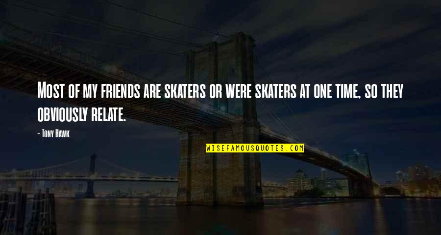 Skaters Quotes By Tony Hawk: Most of my friends are skaters or were