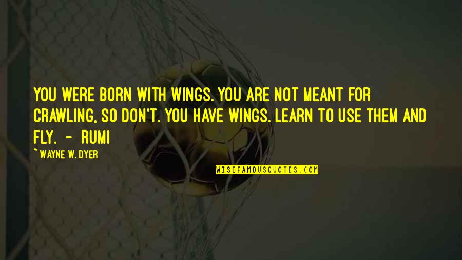 Skaters Quotes By Wayne W. Dyer: You were born with wings. You are not Skaters Quotes By Wayne W. Dyer: You were born with wings. You are not