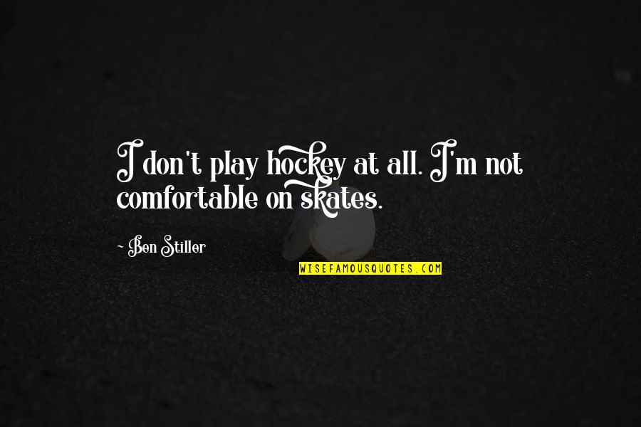 Skates Quotes By Ben Stiller: I don't play hockey at all. I'm not