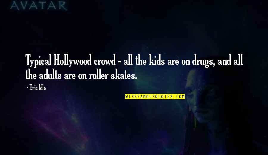 Skates Quotes By Eric Idle: Typical Hollywood crowd - all the kids are Skates Quotes By Eric Idle: Typical Hollywood crowd - all the kids are