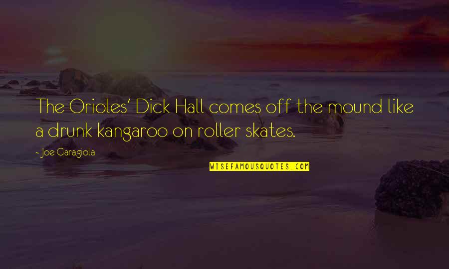 Skates Quotes By Joe Garagiola: The Orioles' Dick Hall comes off the mound