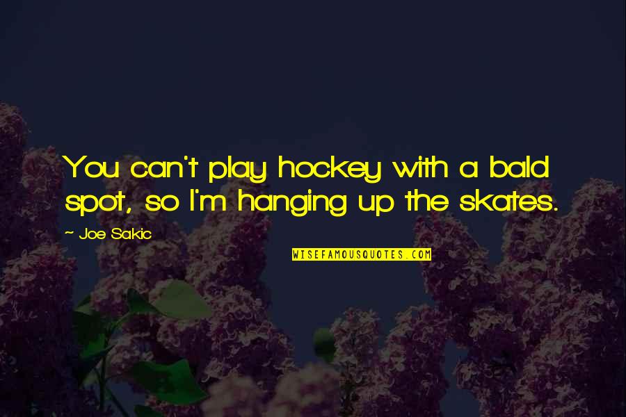Skates Quotes By Joe Sakic: You can't play hockey with a bald spot,