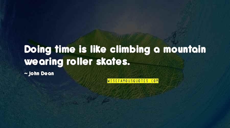 Skates Quotes By John Dean: Doing time is like climbing a mountain wearing