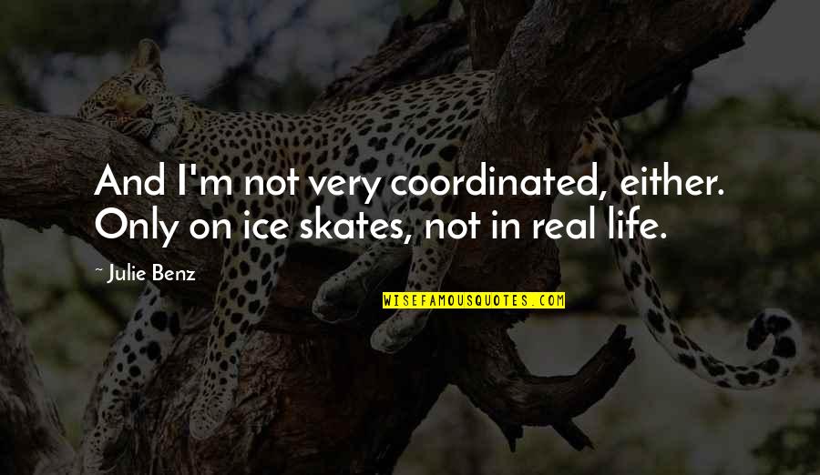 Skates Quotes By Julie Benz: And I'm not very coordinated, either. Only on