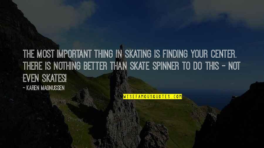 Skates Quotes By Karen Magnussen: The most important thing in skating is finding Skates Quotes By Karen Magnussen: The most important thing in skating is finding