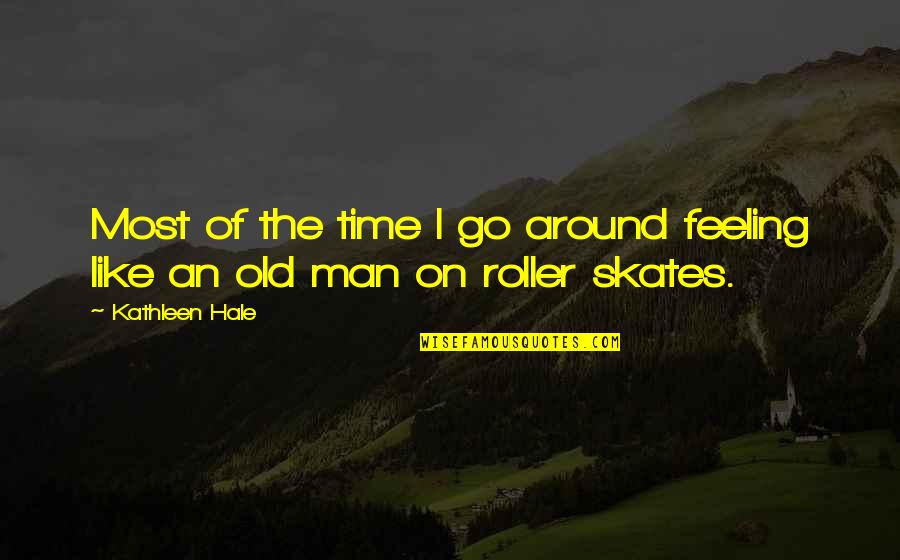 Skates Quotes By Kathleen Hale: Most of the time I go around feeling