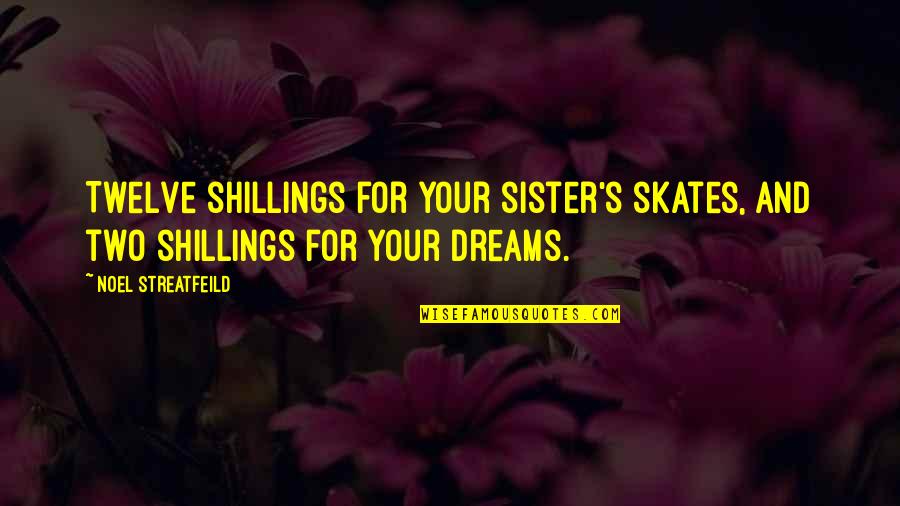 Skates Quotes By Noel Streatfeild: Twelve shillings for your sister's skates, and two