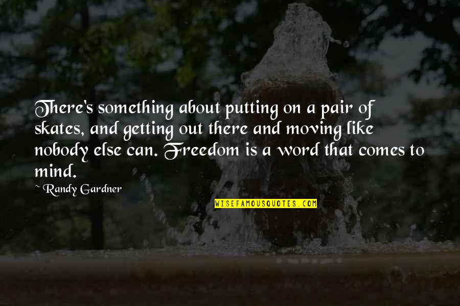 Skates Quotes By Randy Gardner: There's something about putting on a pair of Skates Quotes By Randy Gardner: There's something about putting on a pair of