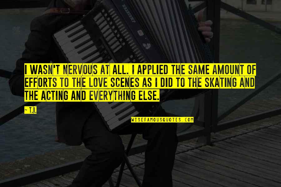 Skating And Love Quotes By T.I.: I wasn't nervous at all. I applied the