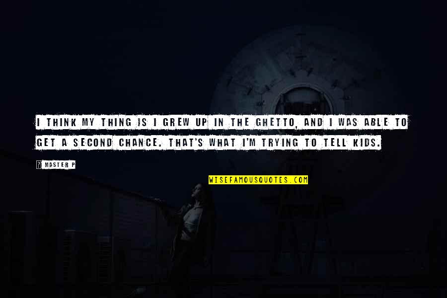 Skats Gym Quotes By Master P: I think my thing is I grew up Skats Gym Quotes By Master P: I think my thing is I grew up