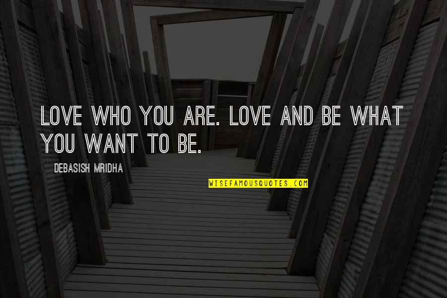 Skatteetaten Quotes By Debasish Mridha: Love who you are. Love and be what