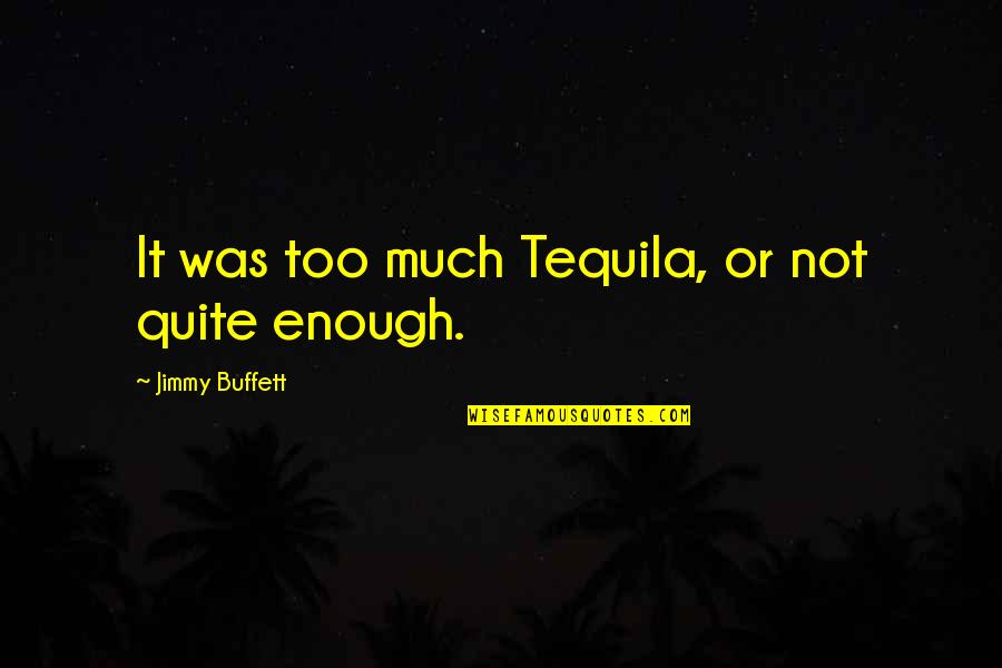 Skaugis Quotes By Jimmy Buffett: It was too much Tequila, or not quite