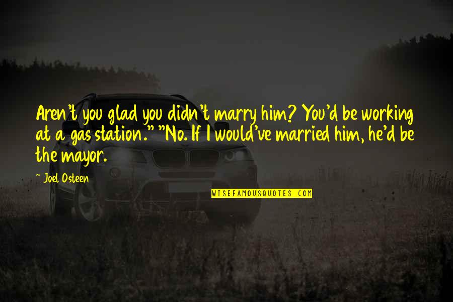 Skausmas Desineje Quotes By Joel Osteen: Aren't you glad you didn't marry him? You'd Skausmas Desineje Quotes By Joel Osteen: Aren't you glad you didn't marry him? You'd