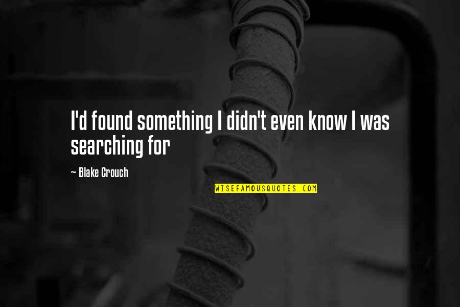 Skavlan Svt Quotes By Blake Crouch: I'd found something I didn't even know I Skavlan Svt Quotes By Blake Crouch: I'd found something I didn't even know I