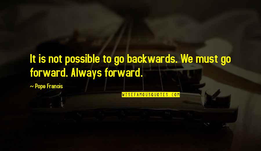 Skawina Basen Quotes By Pope Francis: It is not possible to go backwards. We