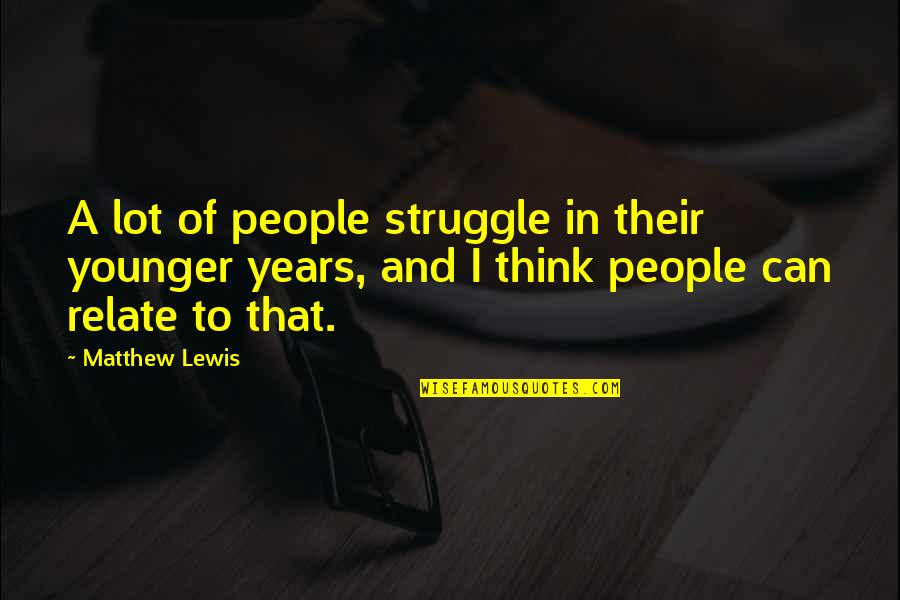 Skedaddle Quotes By Matthew Lewis: A lot of people struggle in their younger