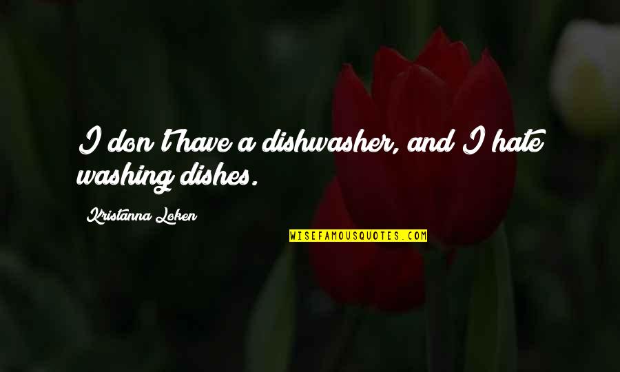 Skedaddled Nyt Quotes By Kristanna Loken: I don't have a dishwasher, and I hate Skedaddled Nyt Quotes By Kristanna Loken: I don't have a dishwasher, and I hate