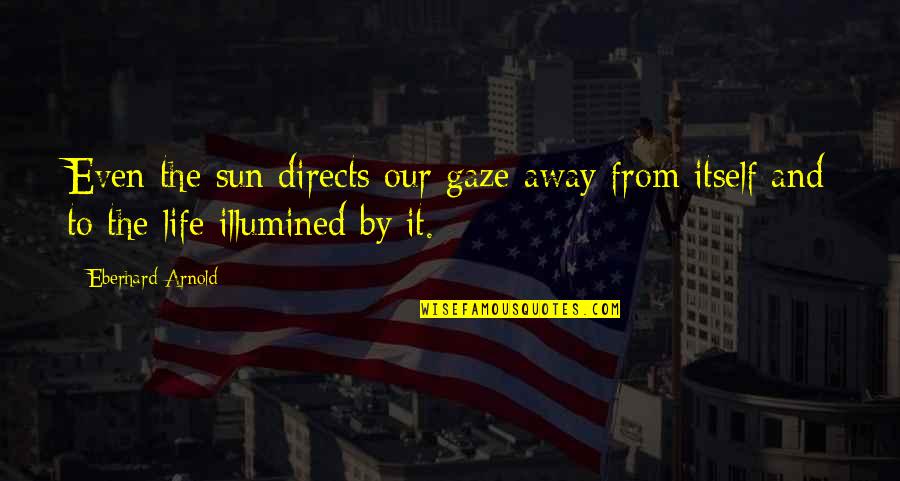 Skedaddled Quotes By Eberhard Arnold: Even the sun directs our gaze away from