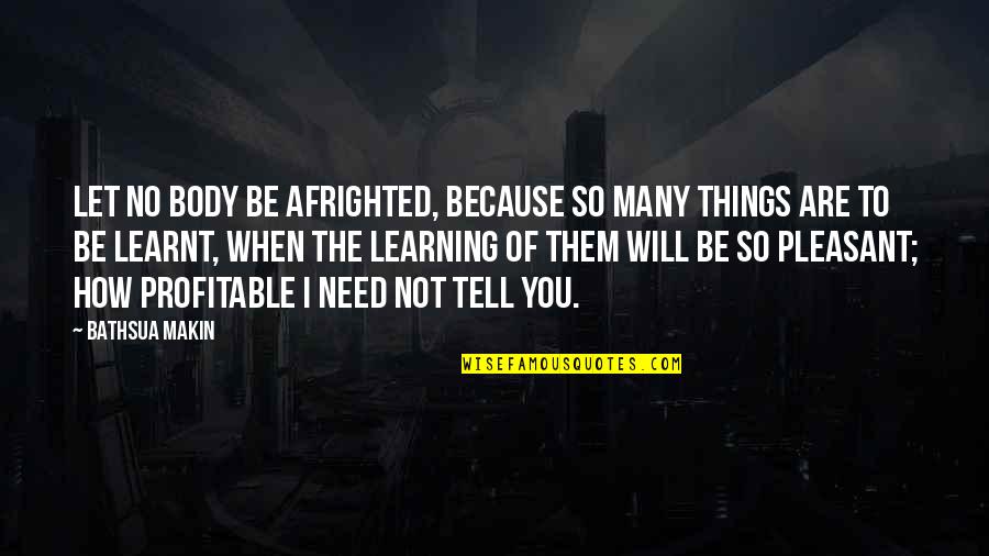 Skedaddles Quotes By Bathsua Makin: Let no Body be afrighted, because so many Skedaddles Quotes By Bathsua Makin: Let no Body be afrighted, because so many