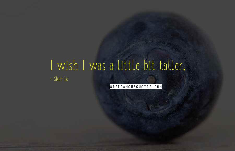 Skee-Lo quotes: I wish I was a little bit taller,