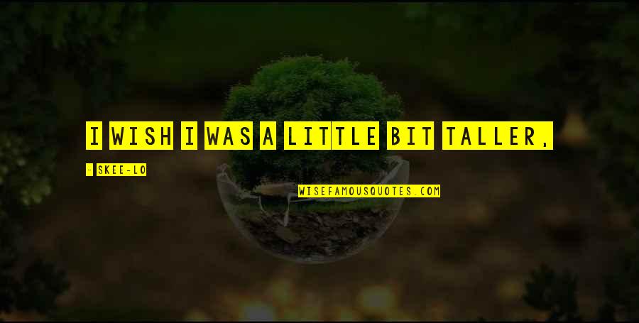 Skee Quotes By Skee-Lo: I wish I was a little bit taller,