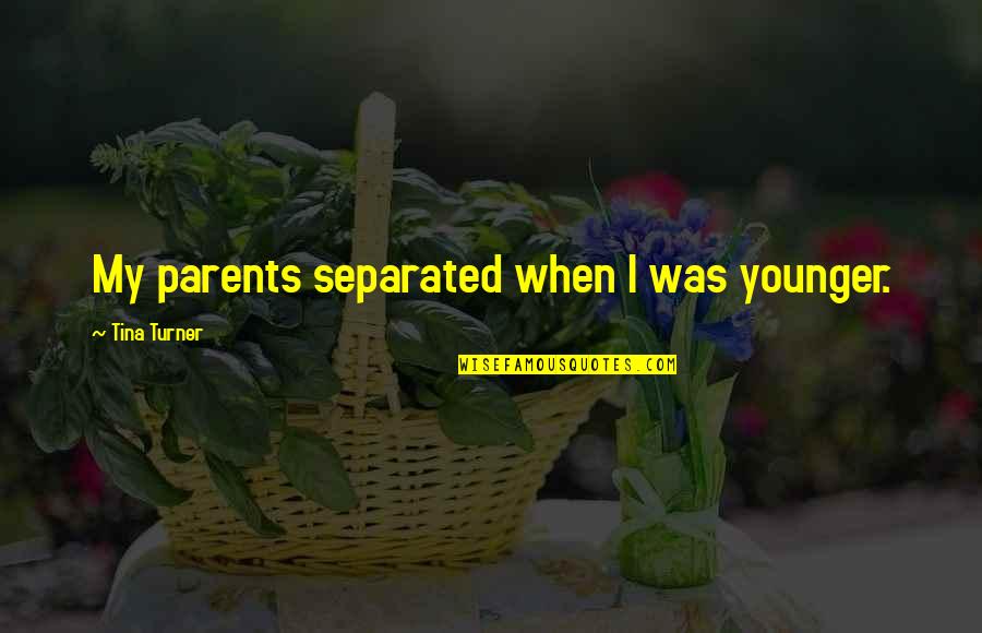 Skee Quotes By Tina Turner: My parents separated when I was younger. Skee Quotes By Tina Turner: My parents separated when I was younger.