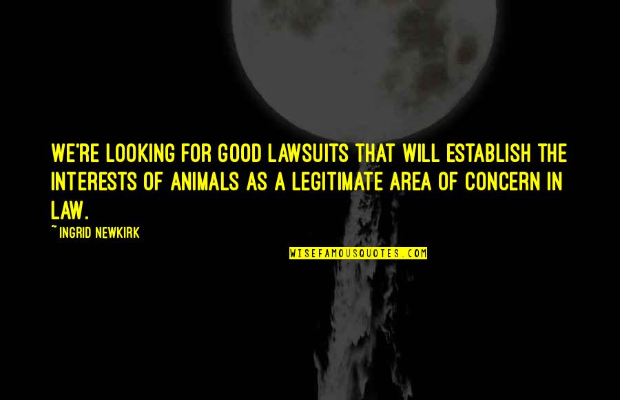 Skeeda Quotes By Ingrid Newkirk: We're looking for good lawsuits that will establish