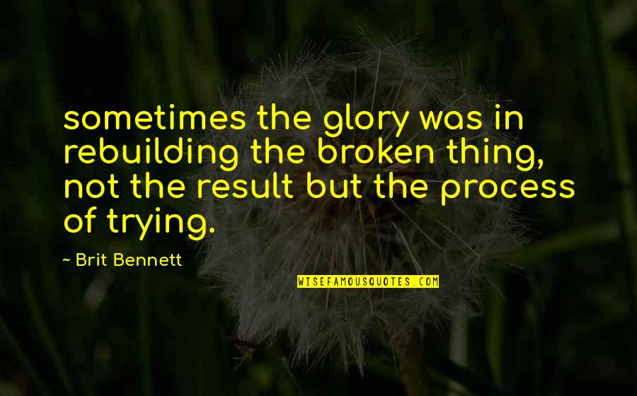 Skeedle Quotes By Brit Bennett: sometimes the glory was in rebuilding the broken Skeedle Quotes By Brit Bennett: sometimes the glory was in rebuilding the broken