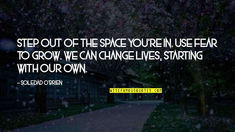 Skeedle Quotes By Soledad O'Brien: Step out of the space you're in. Use Skeedle Quotes By Soledad O'Brien: Step out of the space you're in. Use