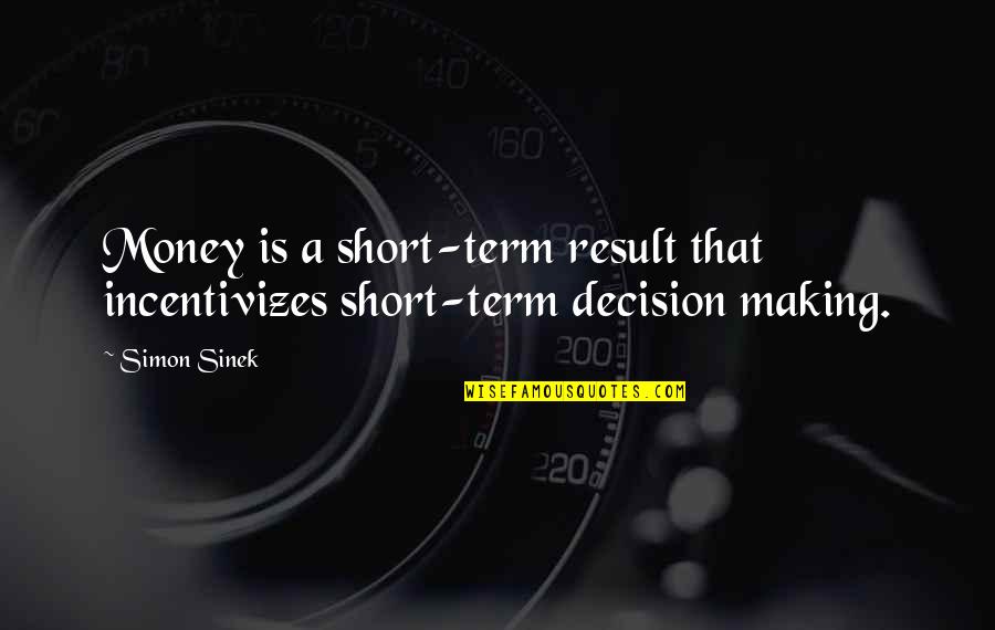 Skeedo Quotes By Simon Sinek: Money is a short-term result that incentivizes short-term