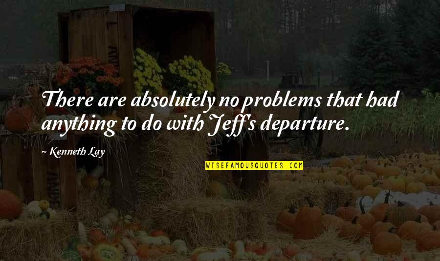 Skeeds Quotes By Kenneth Lay: There are absolutely no problems that had anything