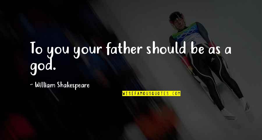 Skeem Saam Quotes By William Shakespeare: To you your father should be as a