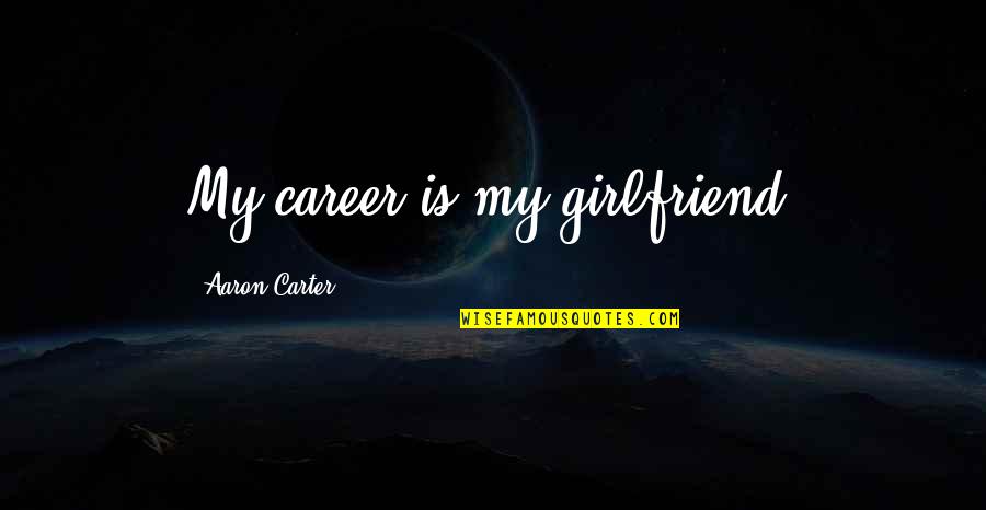 Skeem Saam Wallet Quotes By Aaron Carter: My career is my girlfriend.