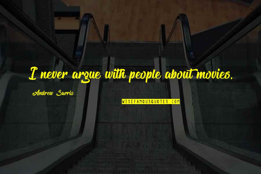 Skeenes Quotes By Andrew Sarris: I never argue with people about movies. Skeenes Quotes By Andrew Sarris: I never argue with people about movies.